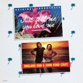 England Dan & John Ford Coley - Just Tell Me You Love Me