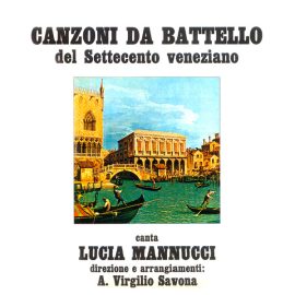 Lucia Mannucci, Antonio Virgilio Savona - Canzoni Da Battello (Del Settecento Veneziano)