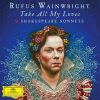 Rufus Wainwright - Take All My Loves: 9 Shakespeare Sonnets