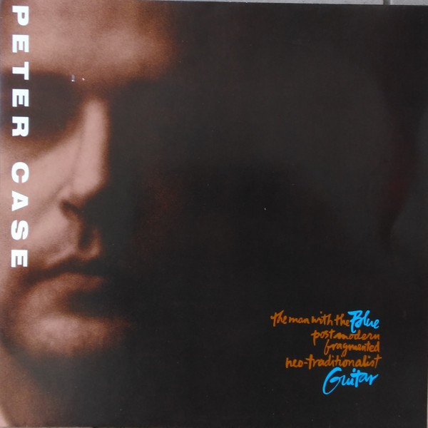 Peter Case - The Man With The Blue Postmodern Fragmented Neo-Traditionalist Guitar