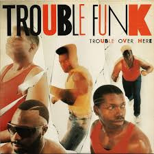 Trouble Funk - Trouble Over Here Trouble Over There