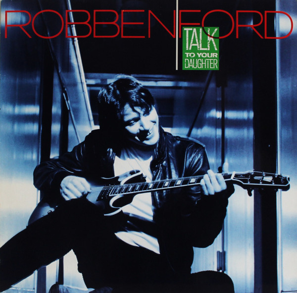Robben Ford - Talk To Your Daughter