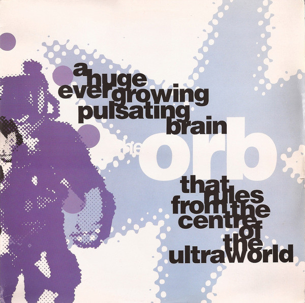 The Orb - A Huge Ever Growing Pulsating Brain That Rules From The Centre Of The Ultraworld